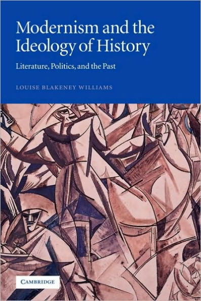 Modernism and the Ideology of History: Literature, Politics, Past