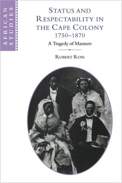 Status and Respectability in the Cape Colony, 1750-1870: A Tragedy of Manners