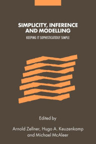 Title: Simplicity, Inference and Modelling: Keeping it Sophisticatedly Simple, Author: Arnold Zellner