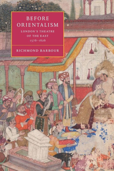 Before Orientalism: London's Theatre of the East, 1576-1626