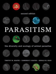 Title: Parasitism: The Diversity and Ecology of Animal Parasites / Edition 2, Author: Timothy M. Goater