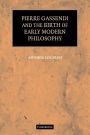 Pierre Gassendi and the Birth of Early Modern Philosophy