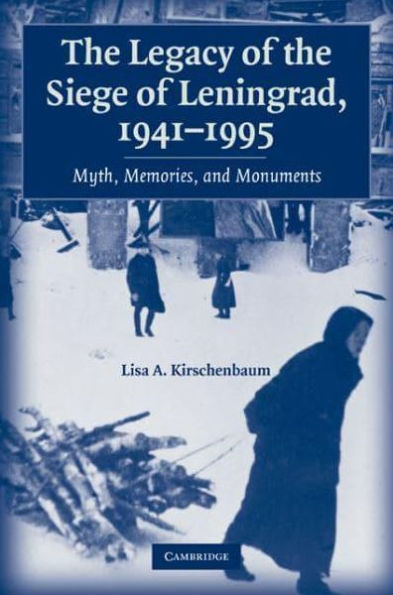 The Legacy of the Siege of Leningrad, 1941-1995: Myth, Memories, and Monuments