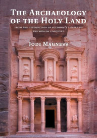 Title: The Archaeology of the Holy Land: From the Destruction of Solomon's Temple to the Muslim Conquest, Author: Jodi Magness