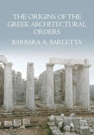 Title: The Origins of the Greek Architectural Orders, Author: Barbara A. Barletta