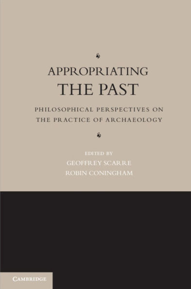 Appropriating the Past: Philosophical Perspectives on Practice of Archaeology