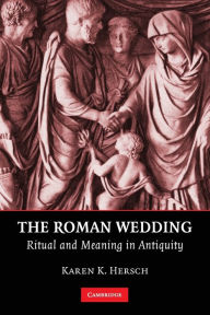 Title: The Roman Wedding: Ritual and Meaning in Antiquity, Author: Karen K. Hersch
