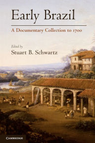 Title: Early Brazil: A Documentary Collection to 1700, Author: Stuart B. Schwartz