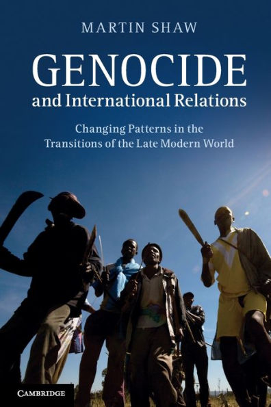 Genocide and International Relations: Changing Patterns in the Transitions of the Late Modern World