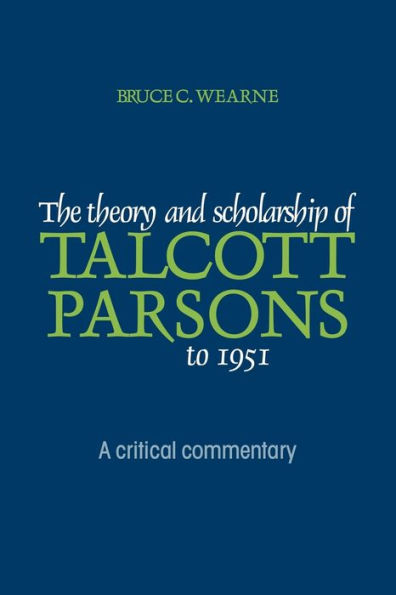 The Theory and Scholarship of Talcott Parsons to 1951: A Critical Commentary