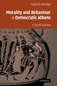 Title: Morality and Behaviour in Democratic Athens: A Social History, Author: Gabriel Herman