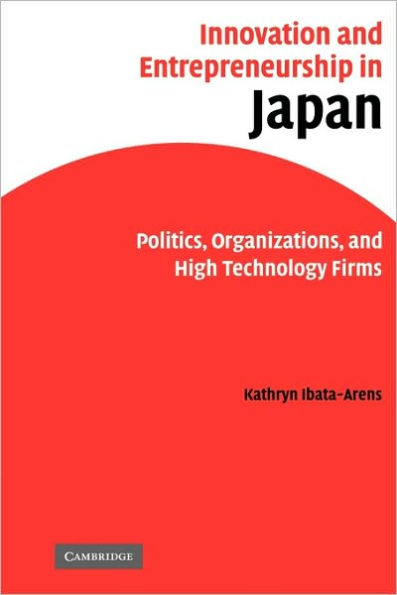 Innovation and Entrepreneurship in Japan: Politics, Organizations, and High Technology Firms