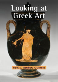 Title: Looking at Greek Art, Author: Mark D. Stansbury-O'Donnell