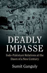 Title: Deadly Impasse: Indo-Pakistani Relations at the Dawn of a New Century, Author: Sumit Ganguly