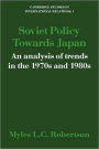 Soviet Policy Towards Japan: An Analysis of Trends in the 1970s and 1980s