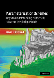 Title: Parameterization Schemes: Keys to Understanding Numerical Weather Prediction Models, Author: David J. Stensrud