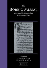 Title: The Bobbio Missal: Liturgy and Religious Culture in Merovingian Gaul, Author: Yitzhak Hen