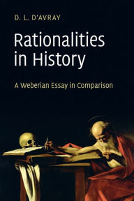 Title: Rationalities in History: A Weberian Essay in Comparison, Author: D. L. d'Avray