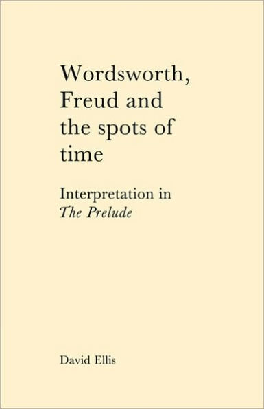 Wordsworth, Freud and the Spots of Time: Interpretation in 'The Prelude'