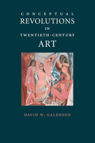 Title: Conceptual Revolutions in Twentieth-Century Art / Edition 1, Author: David W. Galenson