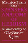 Spenser's Anatomy of Heroism: A Commentary on 'The Faerie Queene'