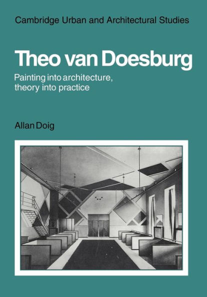 Theo Van Doesburg: Painting into Architecture, Theory into Practice