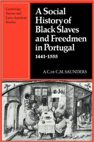 Title: A Social History of Black Slaves and Freedmen in Portugal, 1441-1555, Author: A. Saunders