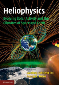Title: Heliophysics: Evolving Solar Activity and the Climates of Space and Earth, Author: Carolus J. Schrijver