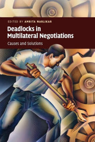 Title: Deadlocks in Multilateral Negotiations: Causes and Solutions, Author: Amrita Narlikar