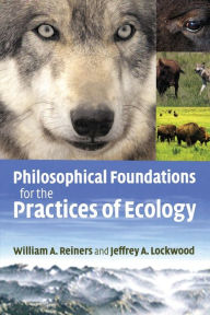 Title: Philosophical Foundations for the Practices of Ecology / Edition 1, Author: William A. Reiners