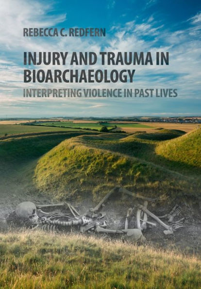 Injury and Trauma Bioarchaeology: Interpreting Violence Past Lives