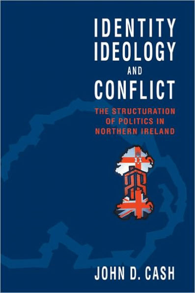 Identity, Ideology and Conflict: The Structuration of Politics Northern Ireland