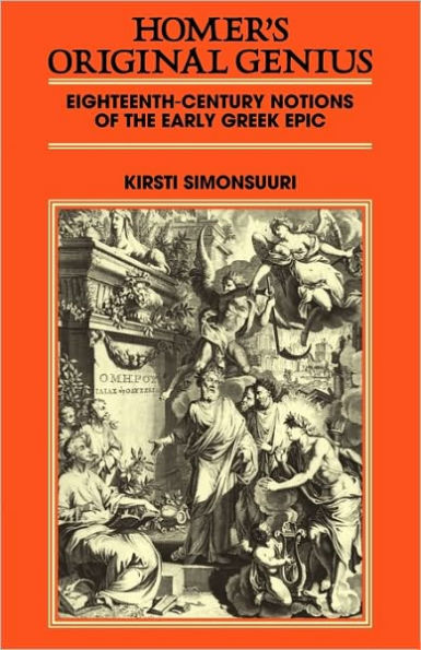 Homer's Original Genius: Eighteenth-Century Notions of the Early Greek Epic (1688-1798)