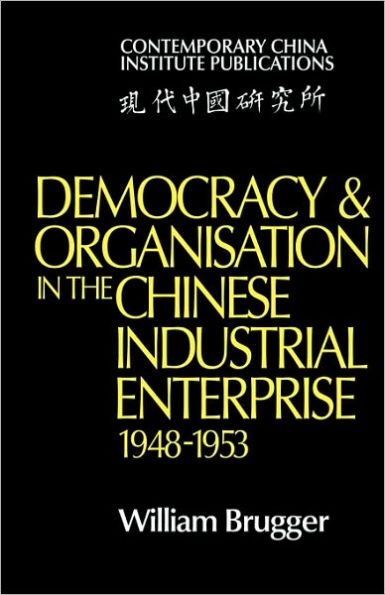 Democracy and Organisation in the Chinese Industrial Enterprise (1948-1953)