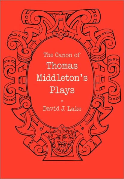 The Canon of Thomas Middleton's Plays: Internal Evidence for the Major Problems of Authorship