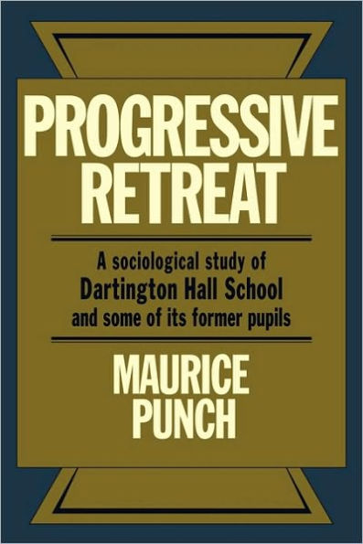 Progressive Retreat: A Sociological Study of Dartington Hall School 1926-1957 and some of its former pupils