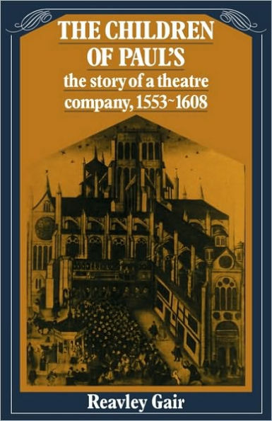 The Children of Paul's: The story of a theatre company, 1553-1608