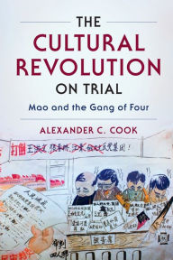 Title: The Cultural Revolution on Trial: Mao and the Gang of Four, Author: Alexander C. Cook