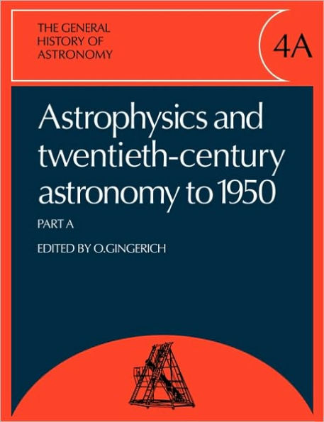 The General History of Astronomy: Volume 4, Astrophysics and Twentieth-Century Astronomy to 1950: Part A