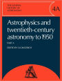 The General History of Astronomy: Volume 4, Astrophysics and Twentieth-Century Astronomy to 1950: Part A