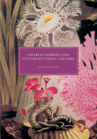 Title: Charles Darwin and Victorian Visual Culture, Author: Jonathan Smith