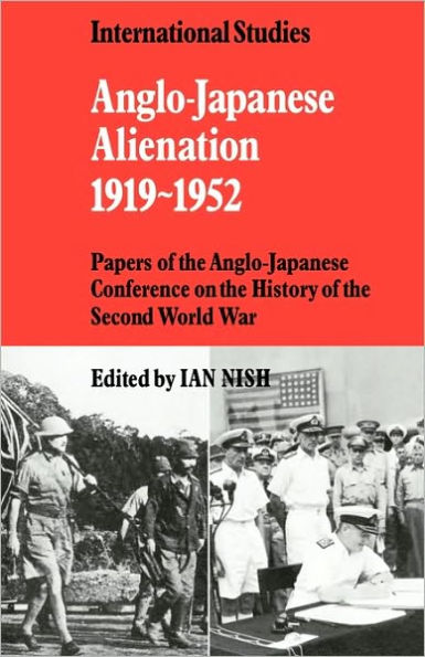 Anglo-Japanese Alienation 1919-1952: Papers of the Anglo-Japanese Conference on the History of the Second World War