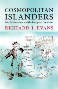 Title: Cosmopolitan Islanders: British Historians and the European Continent, Author: Richard J. Evans