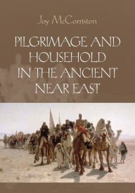 Title: Pilgrimage and Household in the Ancient Near East, Author: Joy McCorriston