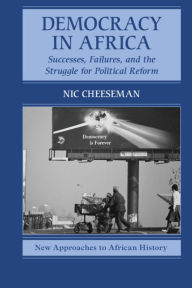 Title: Democracy in Africa: Successes, Failures, and the Struggle for Political Reform, Author: Nic Cheeseman