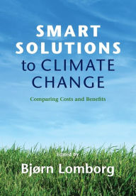 Title: Smart Solutions to Climate Change: Comparing Costs and Benefits, Author: Bjørn Lomborg