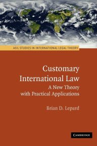 Title: Customary International Law: A New Theory with Practical Applications, Author: Brian D. Lepard