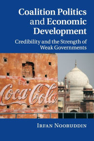 Title: Coalition Politics and Economic Development: Credibility and the Strength of Weak Governments, Author: Irfan Nooruddin