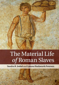 Title: The Material Life of Roman Slaves, Author: Sandra R. Joshel