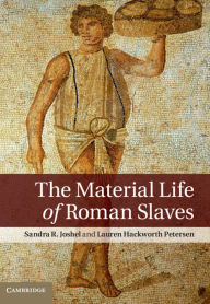 Title: The Material Life of Roman Slaves, Author: Sandra R. Joshel